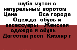 шуба мутон с натуральным воротом › Цена ­ 1 950 - Все города Одежда, обувь и аксессуары » Женская одежда и обувь   . Дагестан респ.,Кизляр г.